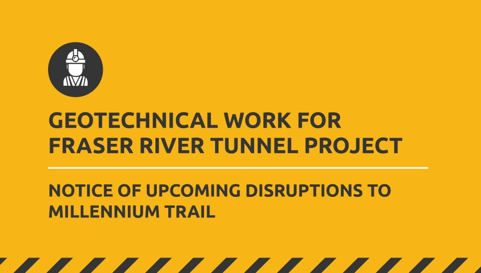 Notice of Geotechnical Work for Fraser River Tunnel Project causing temporary closures to Millennium Trail